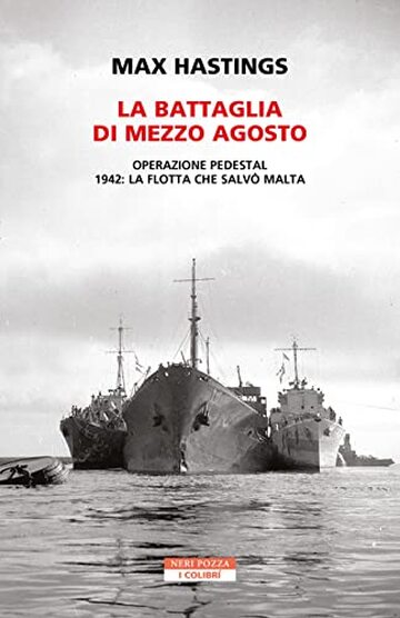 La battaglia di mezzo agosto: Operazione Pedestal. 1942: la flotta che salvò Malta